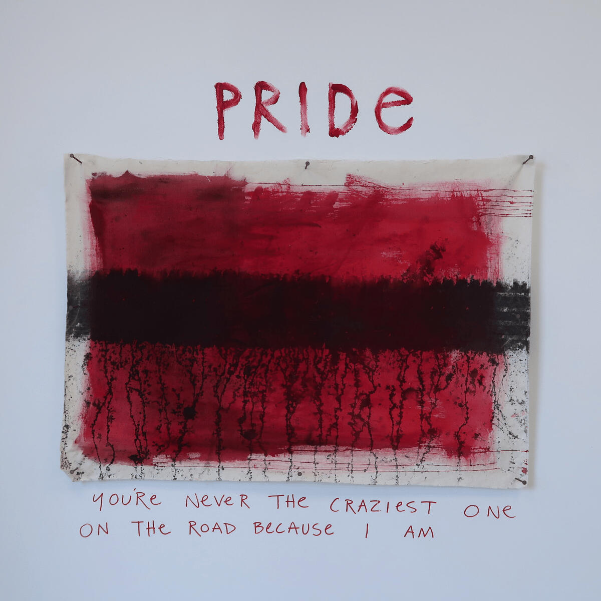 PRIDE (YOU'RE NEVER THE CRAZIEST ONE ON THE ROAD BECAUSE I AM)